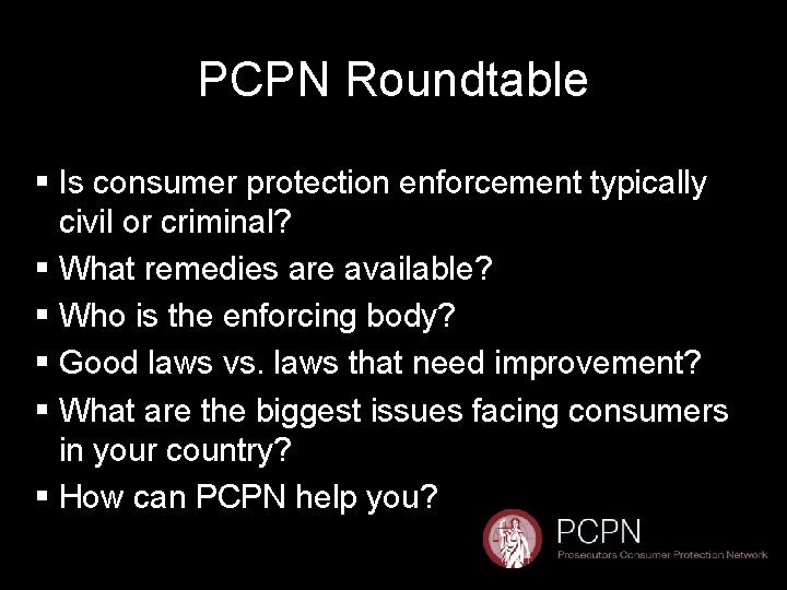 PCPN Roundtable § Is consumer protection enforcement typically civil or criminal? § What remedies