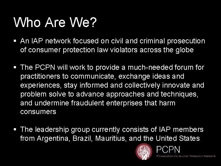 Who Are We? § An IAP network focused on civil and criminal prosecution of