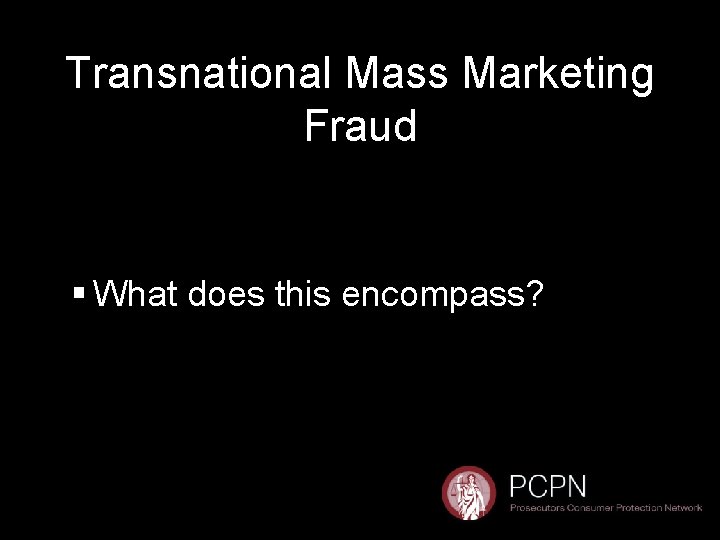 Transnational Mass Marketing Fraud § What does this encompass? 