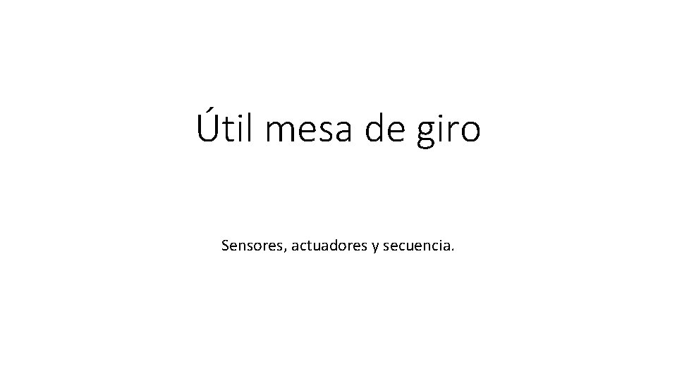 Útil mesa de giro Sensores, actuadores y secuencia. 