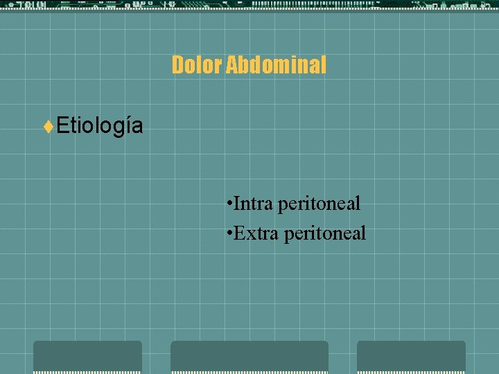 Dolor Abdominal t. Etiología • Intra peritoneal • Extra peritoneal 