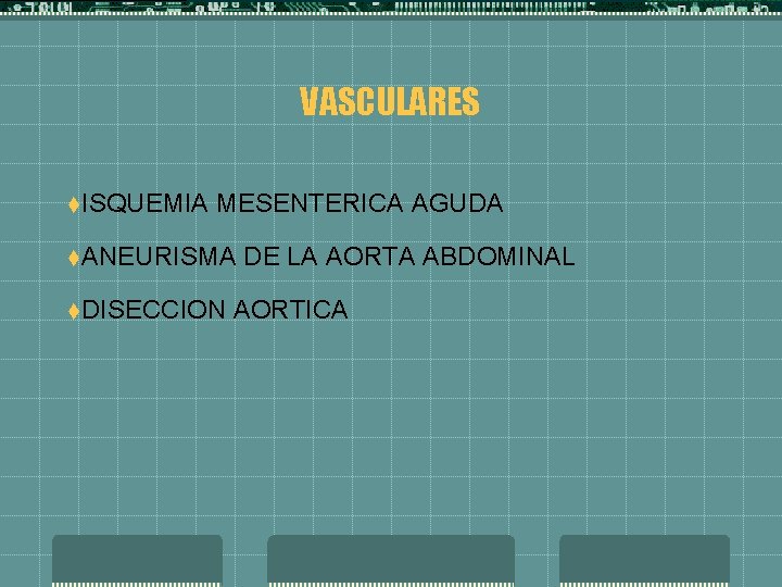 VASCULARES t. ISQUEMIA MESENTERICA AGUDA t. ANEURISMA DE LA AORTA ABDOMINAL t. DISECCION AORTICA