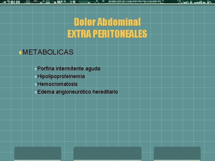 Dolor Abdominal EXTRA PERITONEALES t. METABOLICAS t. Porfiria intermitente aguda t. Hipolipoproteinemia t. Hemocromatosis
