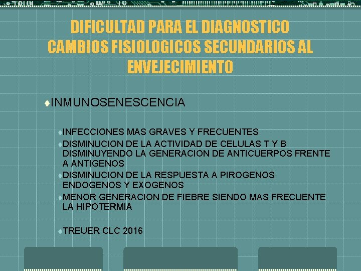 DIFICULTAD PARA EL DIAGNOSTICO CAMBIOS FISIOLOGICOS SECUNDARIOS AL ENVEJECIMIENTO t. INMUNOSENESCENCIA t. INFECCIONES MAS