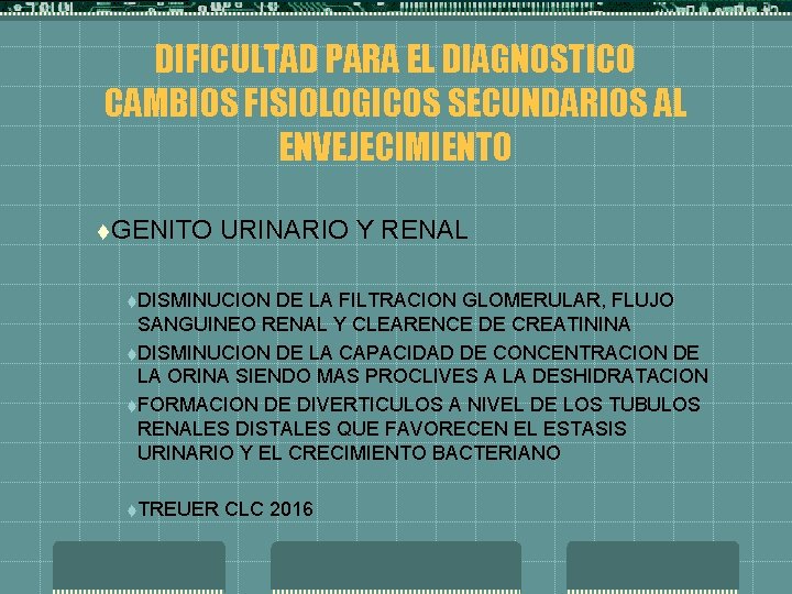 DIFICULTAD PARA EL DIAGNOSTICO CAMBIOS FISIOLOGICOS SECUNDARIOS AL ENVEJECIMIENTO t. GENITO URINARIO Y RENAL
