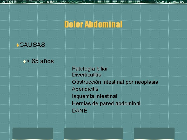 Dolor Abdominal t. CAUSAS t> 65 años Patología biliar Diverticulitis Obstrucción intestinal por neoplasia