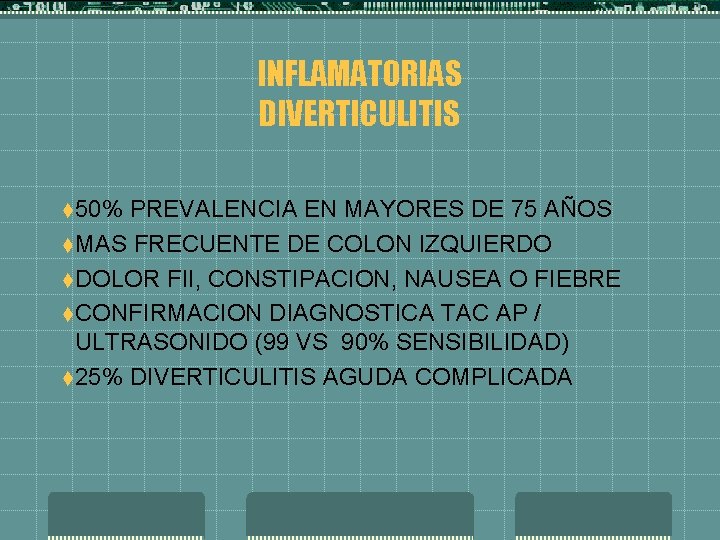 INFLAMATORIAS DIVERTICULITIS t 50% PREVALENCIA EN MAYORES DE 75 AÑOS t. MAS FRECUENTE DE