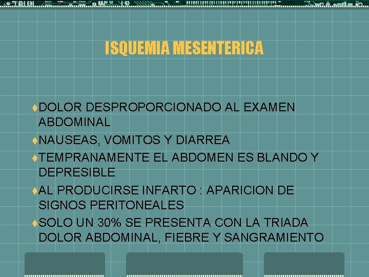 ISQUEMIA MESENTERICA t. DOLOR DESPROPORCIONADO AL EXAMEN ABDOMINAL t. NAUSEAS, VOMITOS Y DIARREA t.