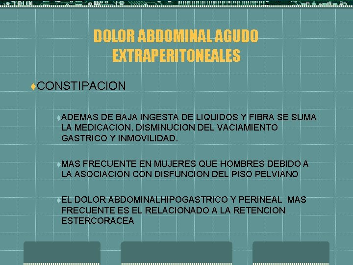 DOLOR ABDOMINAL AGUDO EXTRAPERITONEALES t. CONSTIPACION t. ADEMAS DE BAJA INGESTA DE LIQUIDOS Y