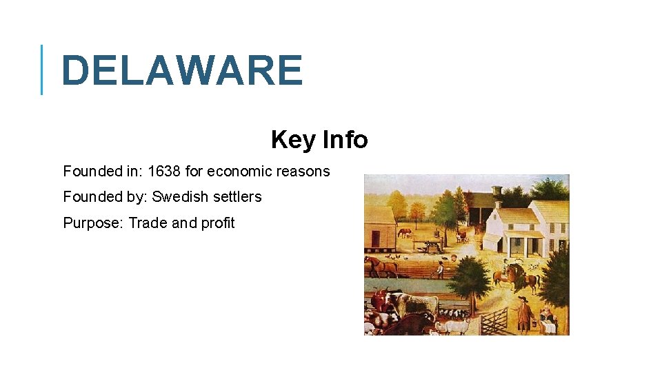 DELAWARE Key Info Founded in: 1638 for economic reasons Founded by: Swedish settlers Purpose: