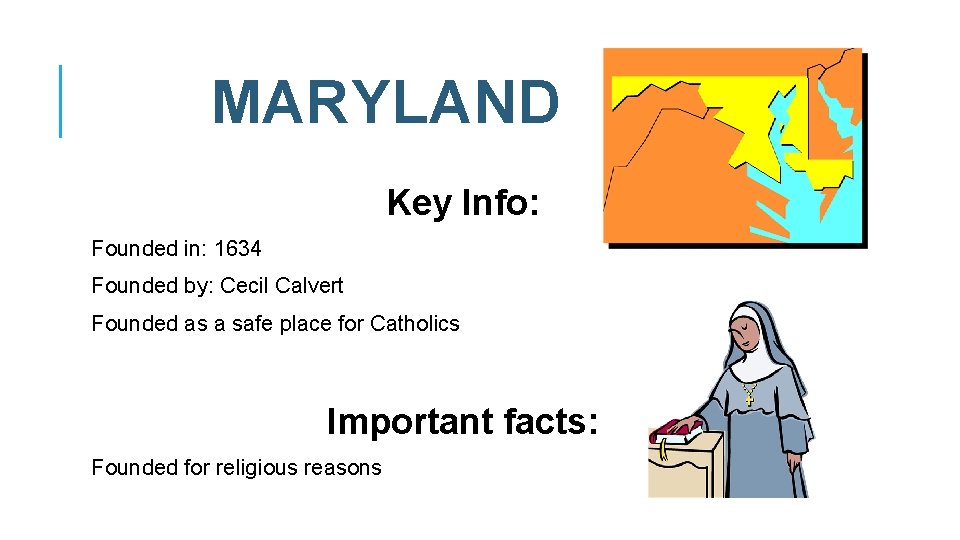  MARYLAND Key Info: Founded in: 1634 Founded by: Cecil Calvert Founded as a
