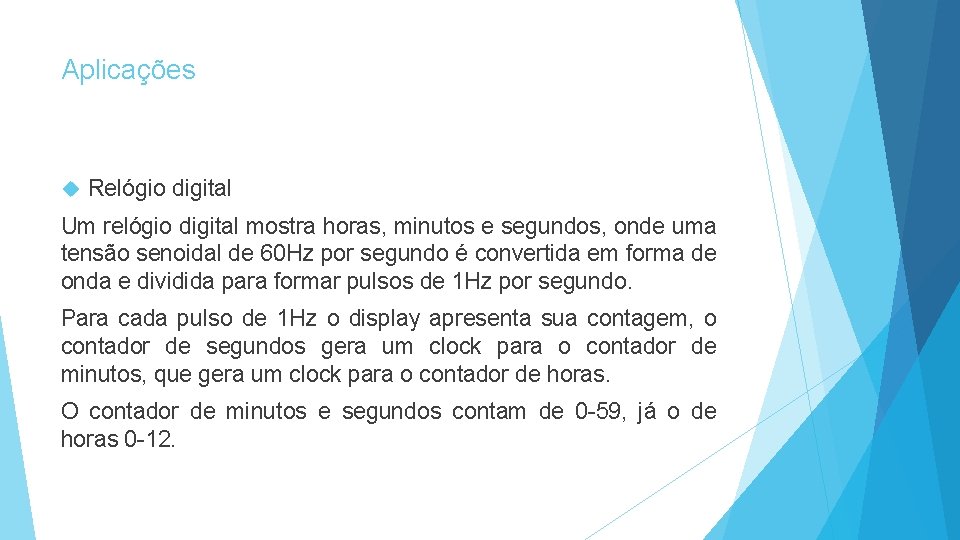 Aplicações Relógio digital Um relógio digital mostra horas, minutos e segundos, onde uma tensão