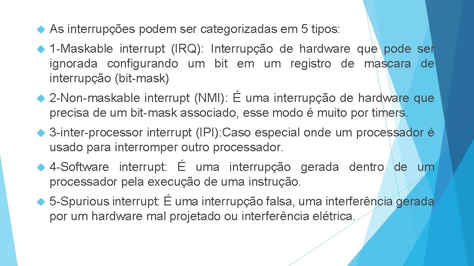  As interrupções podem ser categorizadas em 5 tipos: 1 -Maskable interrupt (IRQ): Interrupção