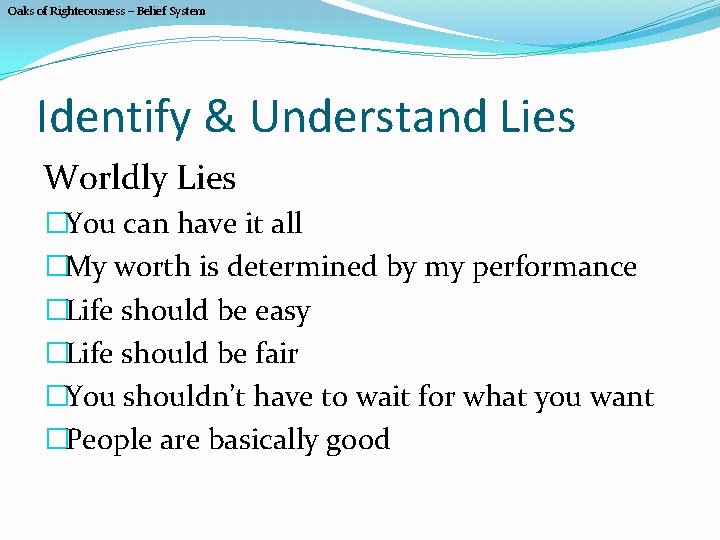 Oaks of Righteousness – Belief System Identify & Understand Lies Worldly Lies �You can