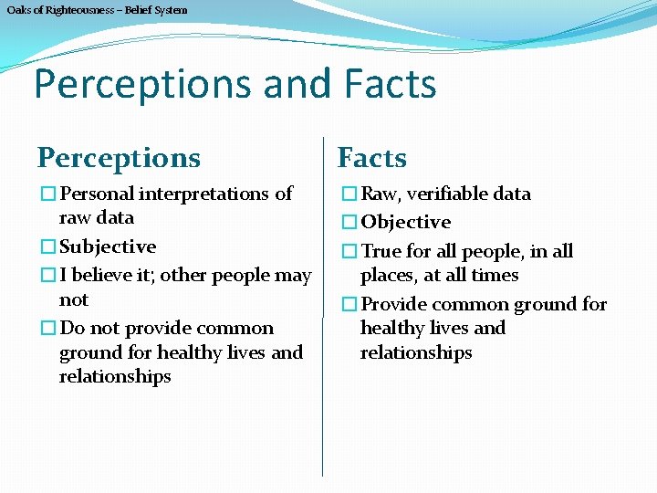 Oaks of Righteousness – Belief System Perceptions and Facts Perceptions Facts �Personal interpretations of