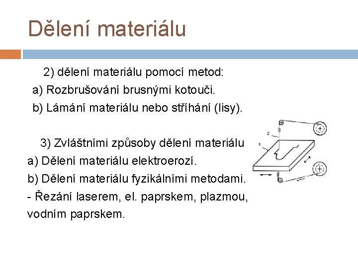 Dělení materiálu 2) dělení materiálu pomocí metod: a) Rozbrušování brusnými kotouči. b) Lámání materiálu