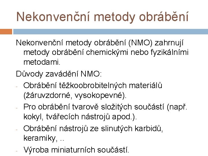 Nekonvenční metody obrábění (NMO) zahrnují metody obrábění chemickými nebo fyzikálními metodami. Důvody zavádění NMO: