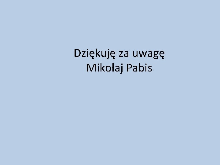 Dziękuję za uwagę Mikołaj Pabis 