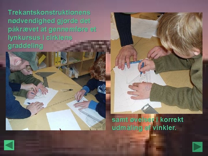 Trekantskonstruktionens nødvendighed gjorde det påkrævet at gennemføre et lynkursus i cirklens graddeling samt øvelser