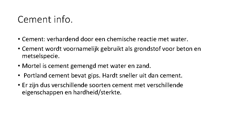 Cement info. • Cement: verhardend door een chemische reactie met water. • Cement wordt