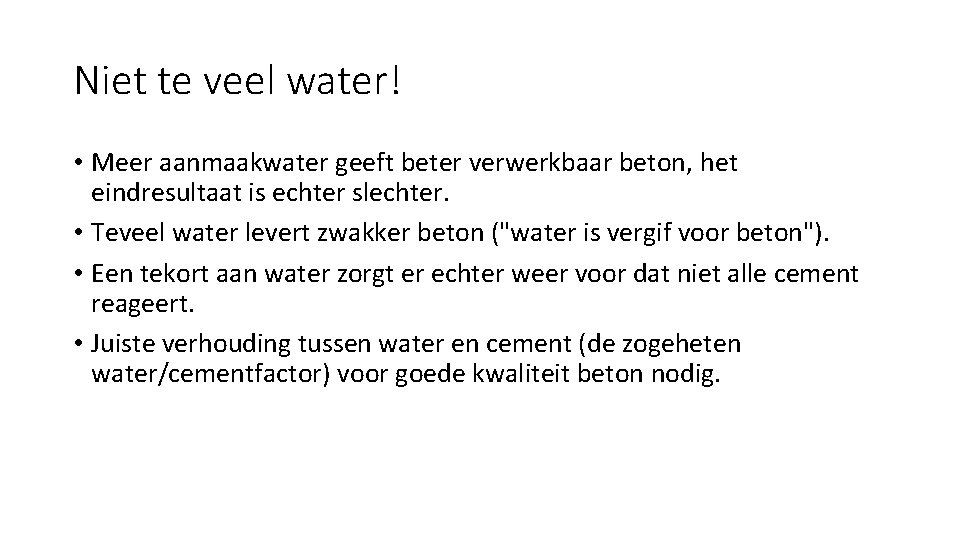 Niet te veel water! • Meer aanmaakwater geeft beter verwerkbaar beton, het eindresultaat is