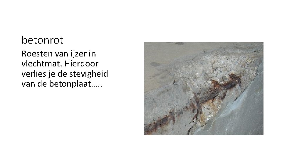 betonrot Roesten van ijzer in vlechtmat. Hierdoor verlies je de stevigheid van de betonplaat….