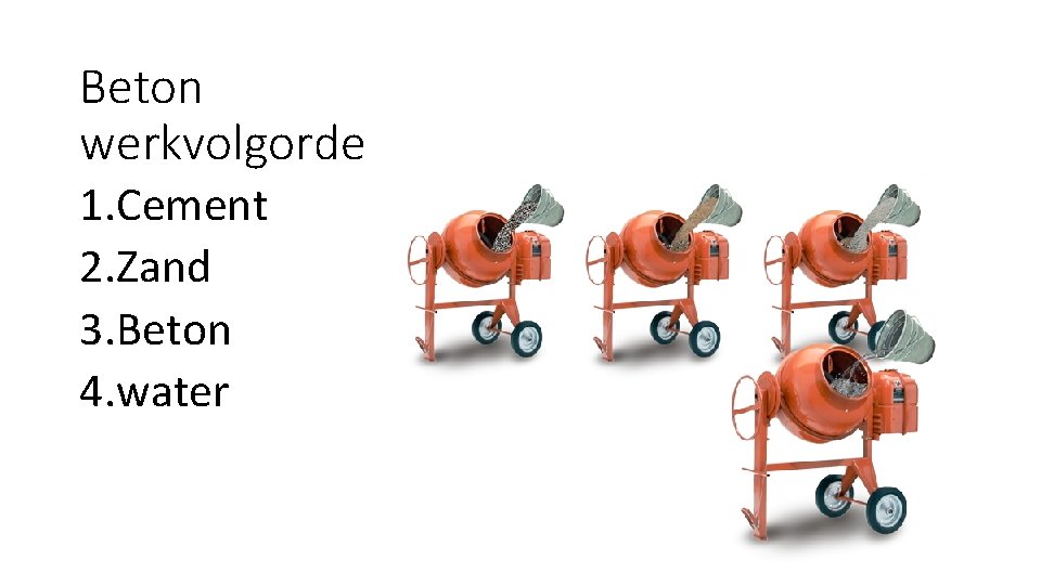 Beton werkvolgorde 1. Cement 2. Zand 3. Beton 4. water 