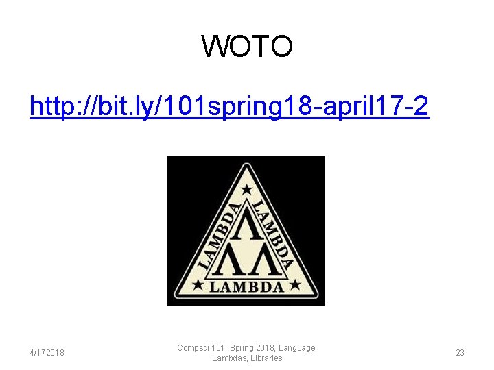 WOTO http: //bit. ly/101 spring 18 -april 17 -2 4/172018 Compsci 101, Spring 2018,