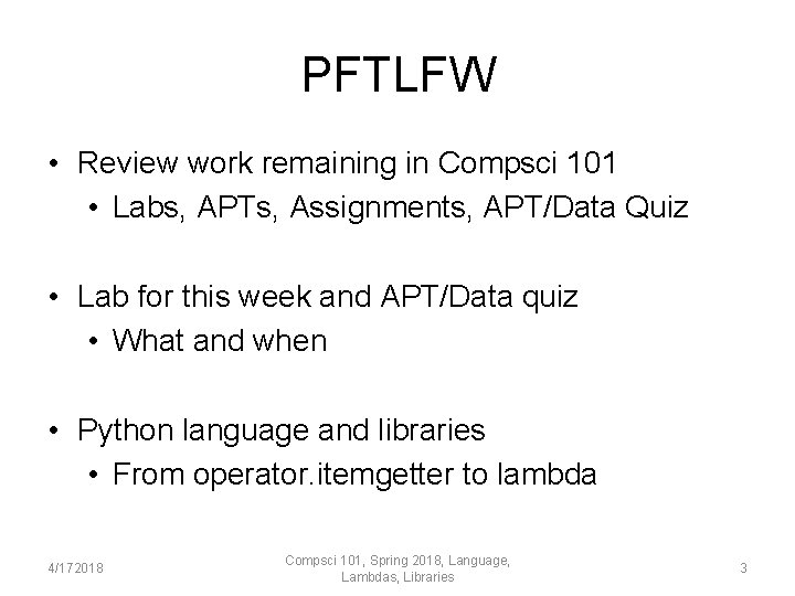 PFTLFW • Review work remaining in Compsci 101 • Labs, APTs, Assignments, APT/Data Quiz