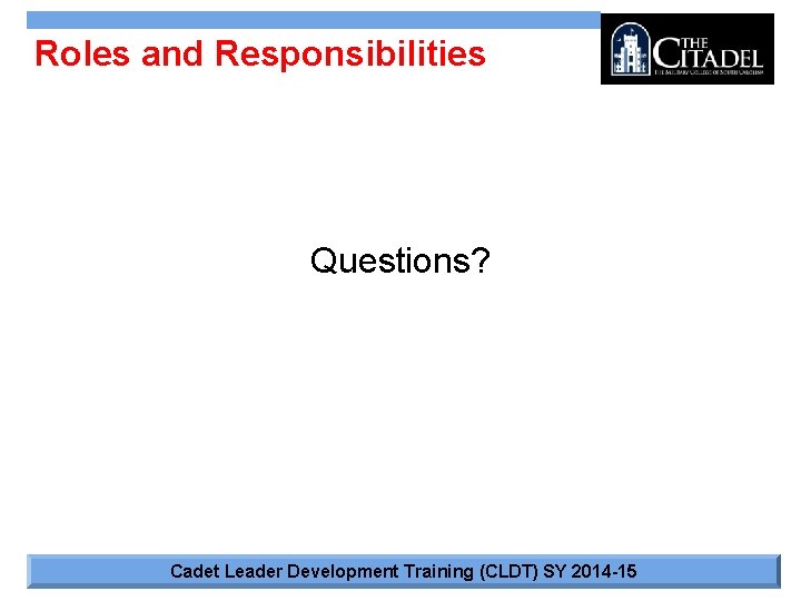 Roles and Responsibilities Questions? Cadet Leader Development Training (CLDT) SY 2014 -15 