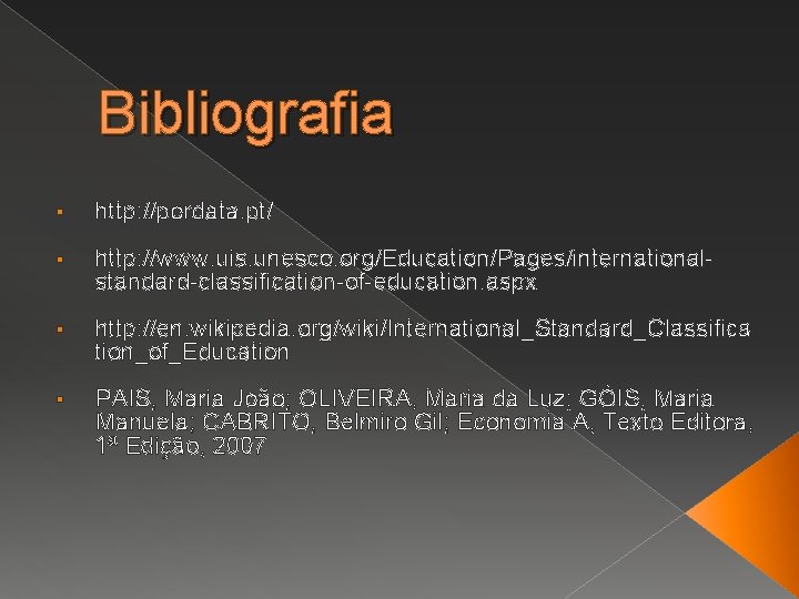 Bibliografia § http: //pordata. pt/ § http: //www. uis. unesco. org/Education/Pages/internationalstandard-classification-of-education. aspx § http: