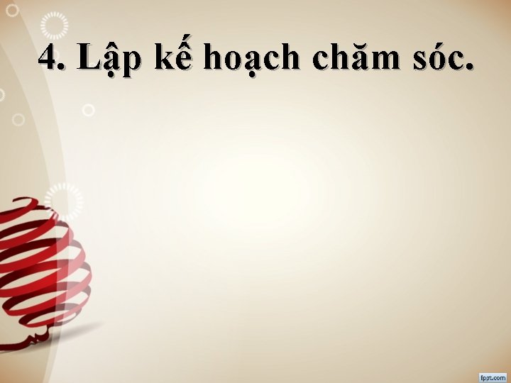 4. Lập kế hoạch chăm sóc. 