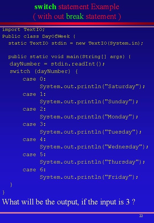 switch statement Example ( with out break statement ) import Text. IO; Public class