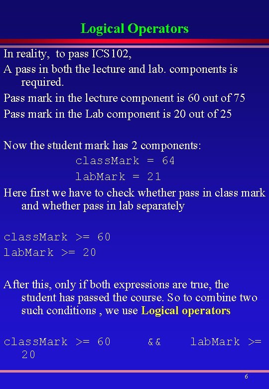 Logical Operators In reality, to pass ICS 102, A pass in both the lecture