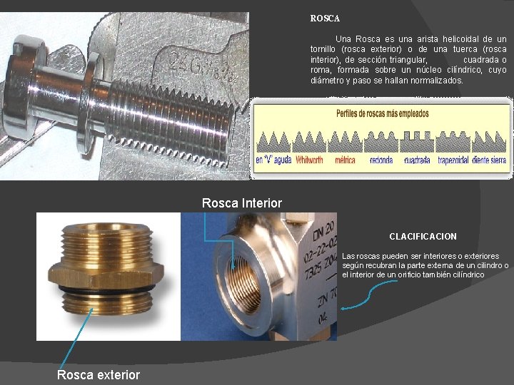 ROSCA Una Rosca es una arista helicoidal de un tornillo (rosca exterior) o de