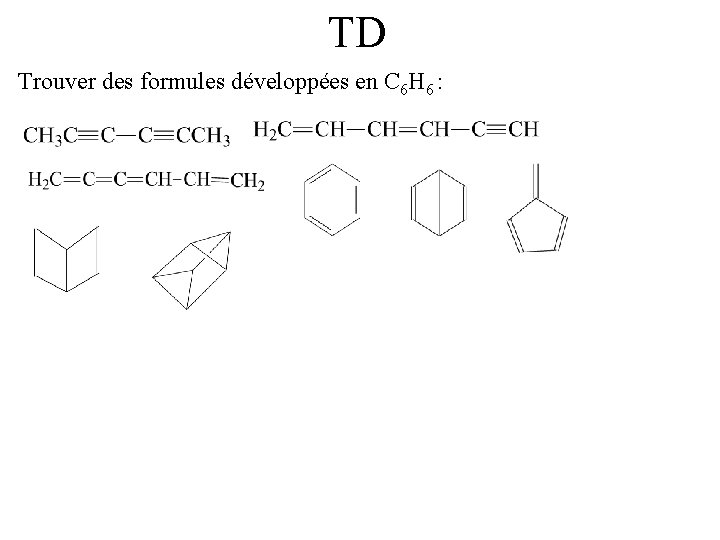 TD Trouver des formules développées en C 6 H 6 : 