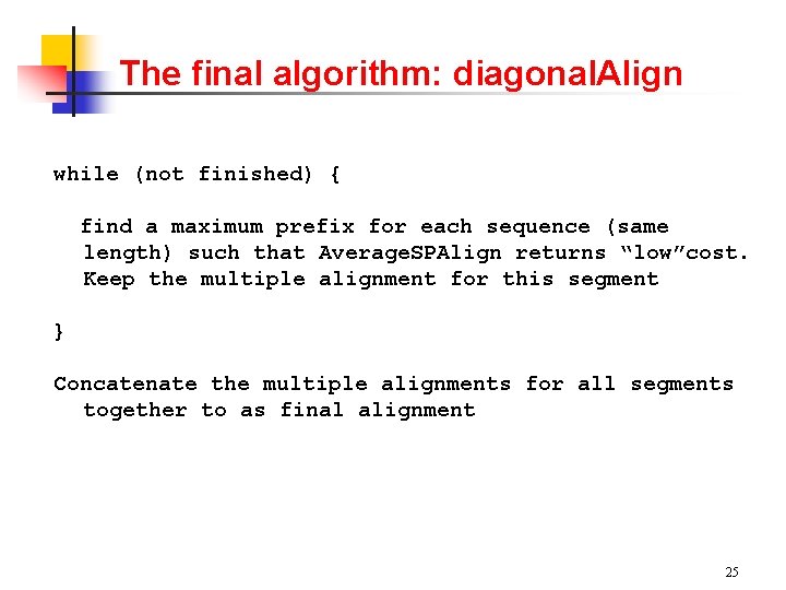 The final algorithm: diagonal. Align while (not finished) { find a maximum prefix for