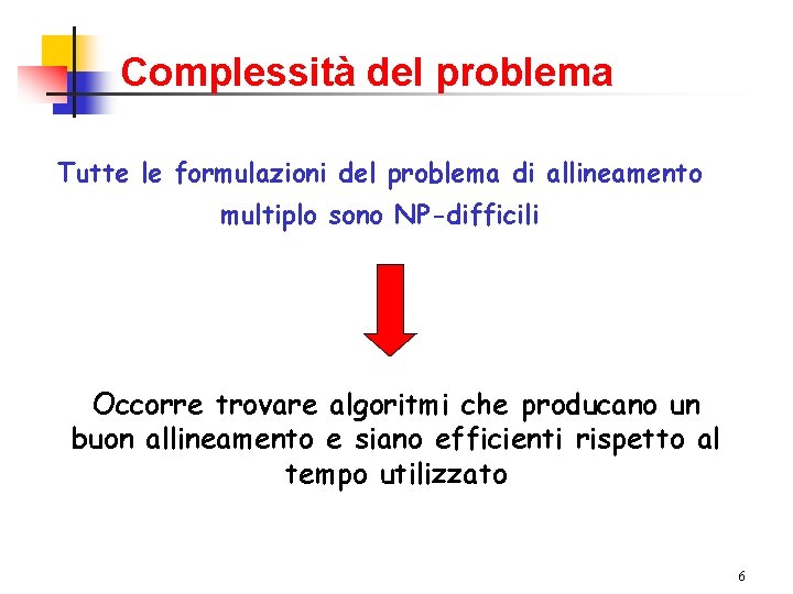 Complessità del problema Tutte le formulazioni del problema di allineamento multiplo sono NP-difficili Occorre