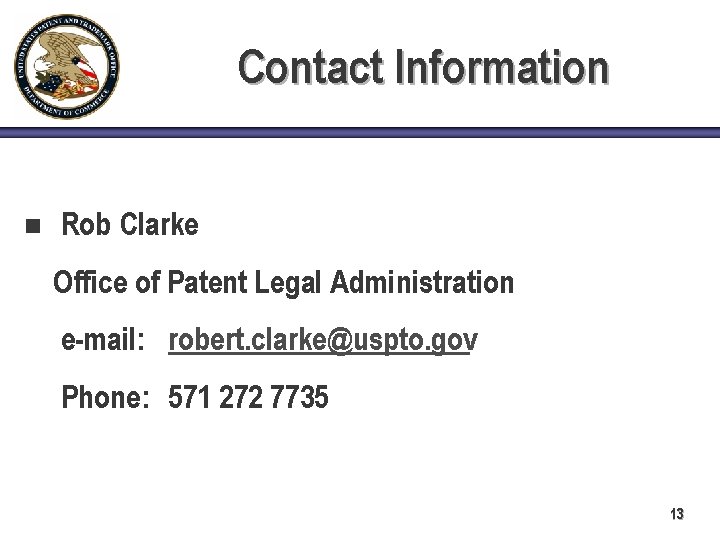 Contact Information n Rob Clarke Office of Patent Legal Administration e-mail: robert. clarke@uspto. gov