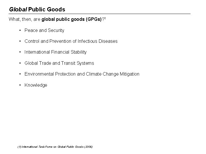 Global Public Goods What, then, are global public goods (GPGs)? 1 • Peace and