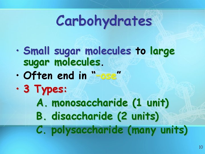 Carbohydrates • Small sugar molecules to large sugar molecules • Often end in “–ose”