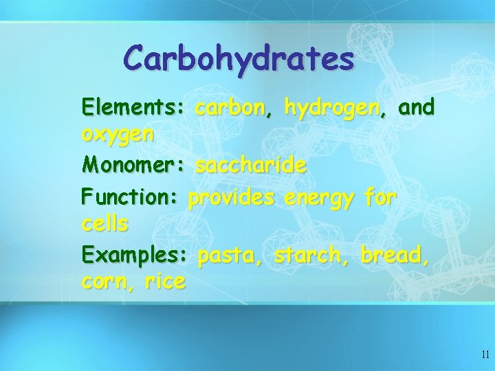 Carbohydrates Elements: carbon, hydrogen, and oxygen Monomer: saccharide Function: provides energy for cells Examples: