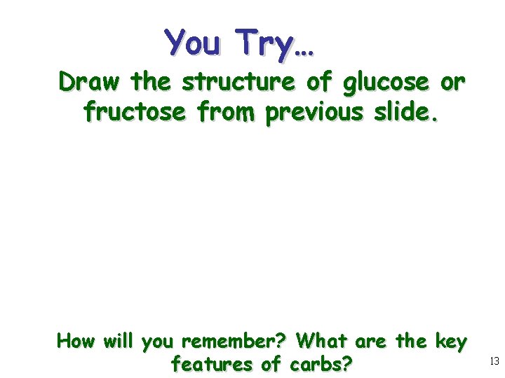 You Try… Draw the structure of glucose or fructose from previous slide. How will