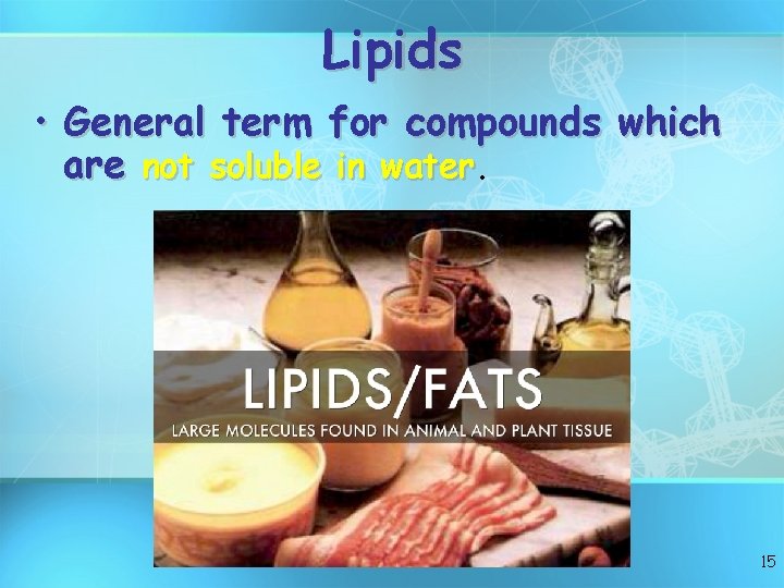 Lipids • General term for compounds which are not soluble in water 15 