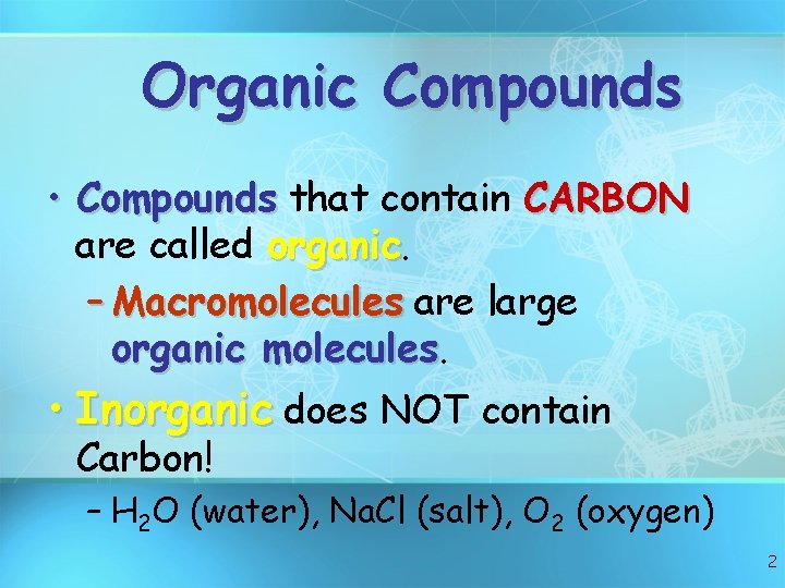 Organic Compounds • Compounds that contain CARBON are called organic – Macromolecules are large