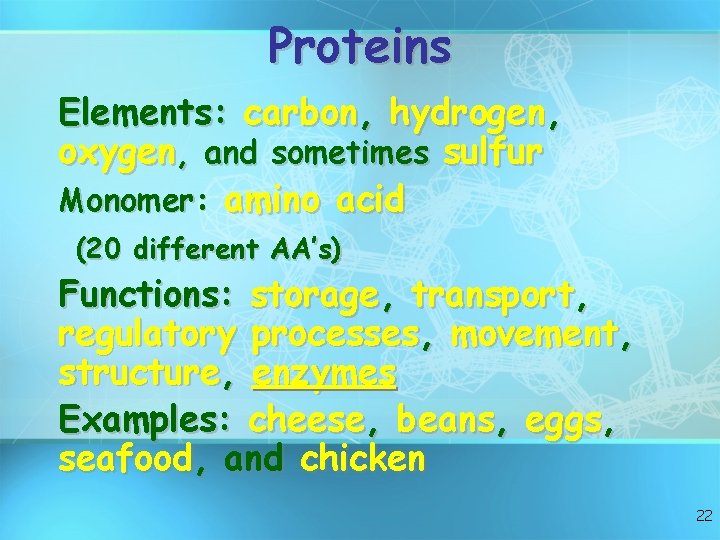 Proteins Elements: carbon, hydrogen, oxygen, and sometimes sulfur Monomer: amino acid (20 different AA’s)