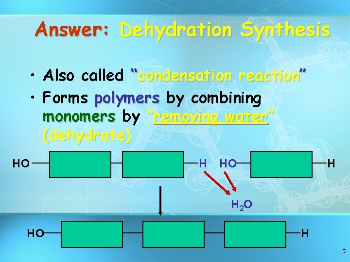 Answer: Dehydration Synthesis • Also called “condensation reaction” • Forms polymers by combining monomers