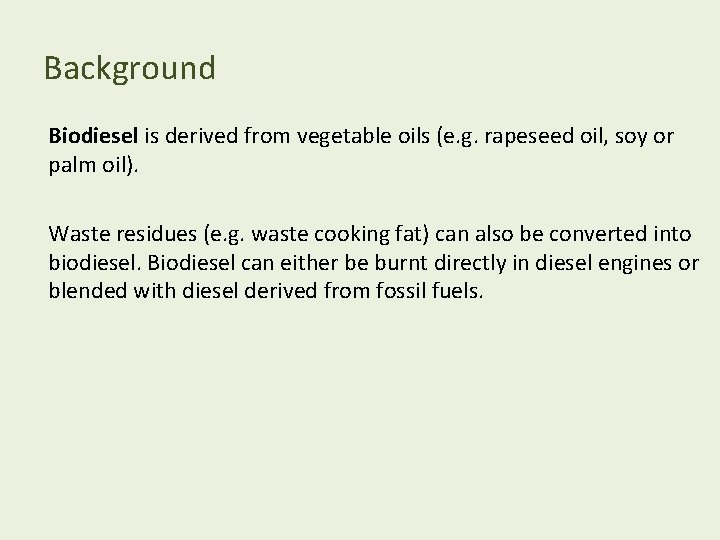 Background Biodiesel is derived from vegetable oils (e. g. rapeseed oil, soy or palm