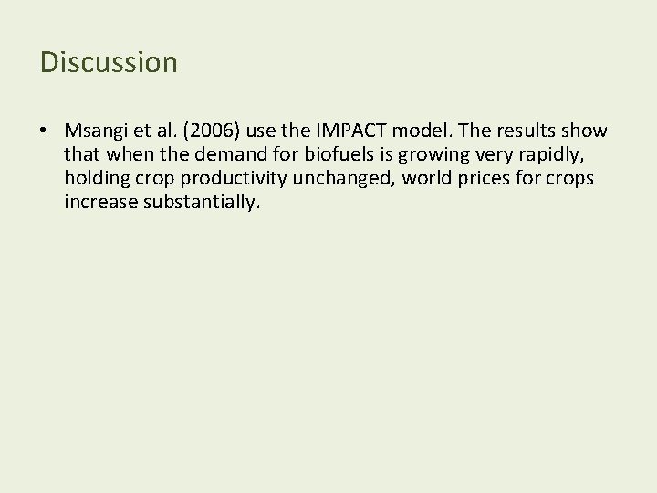 Discussion • Msangi et al. (2006) use the IMPACT model. The results show that