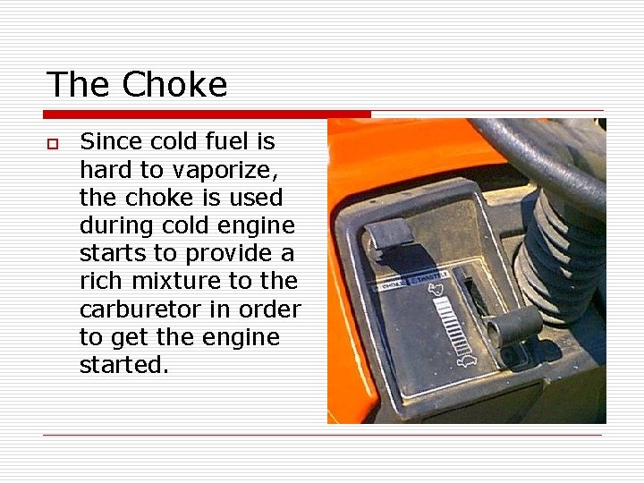 The Choke o Since cold fuel is hard to vaporize, the choke is used
